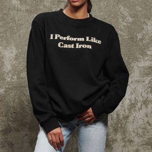 I Perform Like Cast Iron Sweatshirt — XS